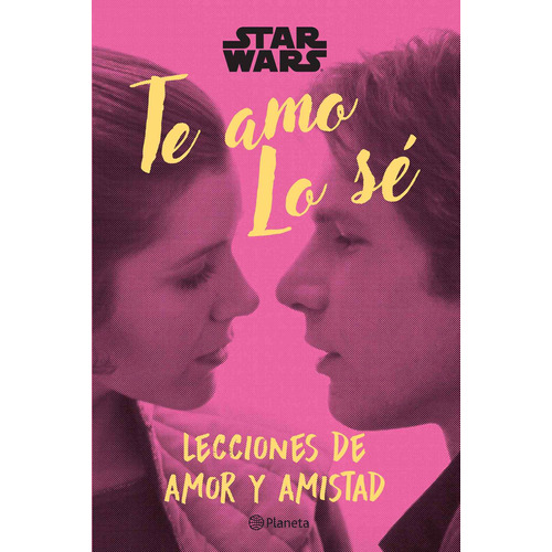 Star Wars. Te amo. Lo sé, de LUCASFILM LTD. Serie Lucas Film Editorial Planeta México, tapa dura en español, 2022