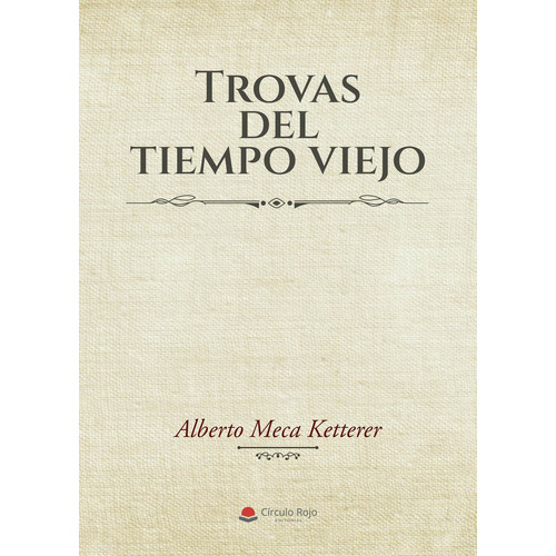 Trovas del tiempo viejo:  aplica, de Meca KettererAlberto.. 1, vol. 1. Editorial Grupo Editorial Círculo Rojo SL, tapa pasta blanda, edición 1 en español, 2022