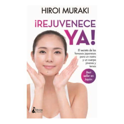 Rejuvenece Ya! El Secreto de las Famosas Japonesas Para un Rostro y un Cuerpo Jóvenes y Tersos (Belleza), de Hiroi Muraki. Editorial KITSUNE BOOKS, tapa blanda en español, 2022