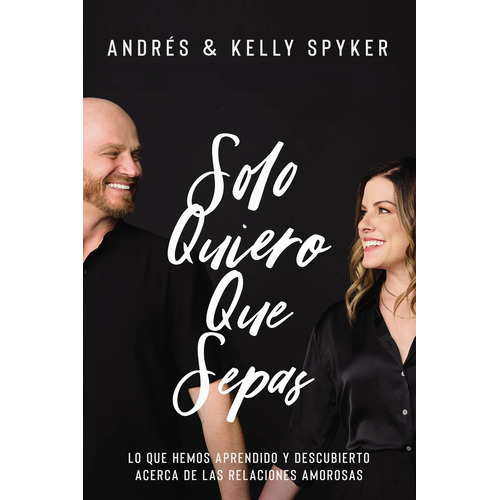 Solo quiero que sepas Lo que hemos aprendido y descubierto acerca de las relaciones amorosas Andrés Spyker Editorial Vida Tapa blanda Español 2023