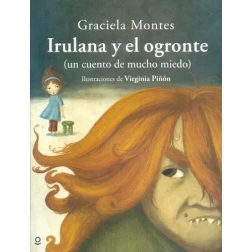 Irulana y el ogronte, de Graciela Montes. Editorial Santillana - Loqueleo en español