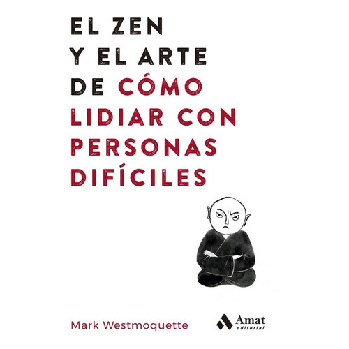 El Zen Y El Arte De Cómo Lidiar Con Personas Difíciles, De Westmoquette, Mark. Editorial Amat, Tapa Blanda, Edición 1 En Español, 2022
