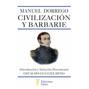 Manuel Dorrego. Civilización Y Barbarie. Ediciones Fabro