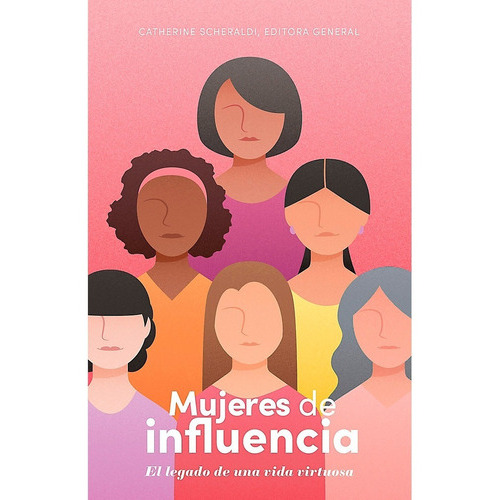 Mujeres De Influencia: El Legado De Una Vida Virtuosa, De Catherine Scheraldi. Editorial B6h Español, Tapa Blanda, Edición 1 En Español, 2022