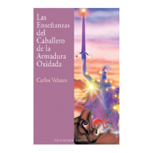 Las enseñanzas del caballero de la armadura oxidada, de Carlos Velasco. Editorial Ediciones Obelisco, tapa pasta blanda, edición 1 en español, 2016