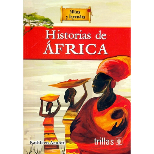 Historias De África Serie Mitos Y Leyendas Para Niños, De Arnott, Kathleen., Vol. 1. Editorial Trillas, Tapa Blanda, Edición 1a En Español, 2019