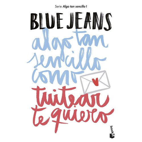 Algo tan sencillo como tuitear te quiero, de Blue Jeans. Serie Booket Editorial Booket México, tapa blanda en español, 2020