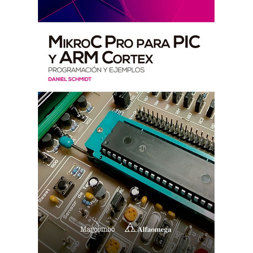 MIKROC PRO PARA PIC Y ARM CORTEX, de SCHMIDT, Daniel. Editorial Marcombo, tapa blanda en español