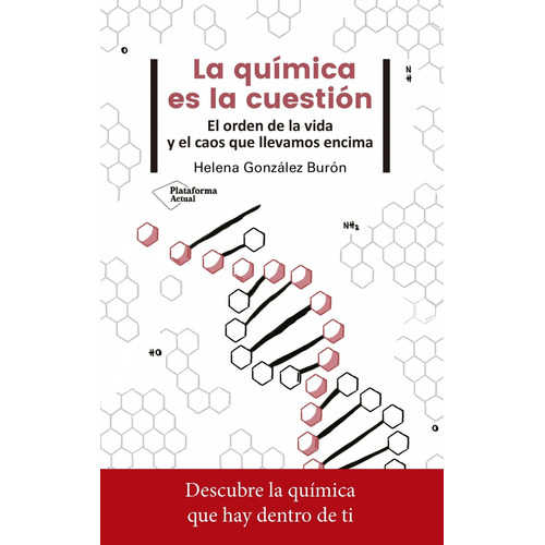 La química es la cuestión El orden de la vida y el caos que llevamos encima Helena Gonzáles Burón Editorial Plataforma Español Tapa blanda