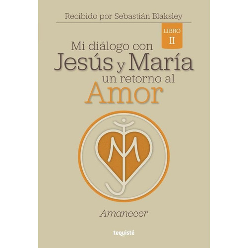 Mi Diálogo Con Jesús Y María. Un Retorno Al Amor, De Sebastián Blaksley. Editorial Tequiste, Tapa Blanda En Español, 2022