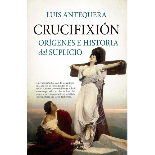 Crucifixion Origenes E Historia Del Suplicio, De Luis Antequera. Editorial Sekotia, Tapa Blanda En Español