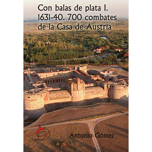 Con balas de plata I. 1631-40. 700 combates de la Casa de Austria, de Antonio Gómez. Editorial Difundia, tapa blanda en español, 2018