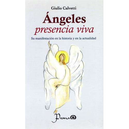 Angeles Presencia Viva. Su Manifestacion En La Historia Y En La Actualidad, De Calvetti, Giulio. Editorial Prana, Tapa Blanda En Español, 2017