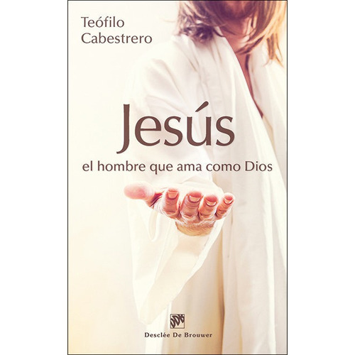 Jesus El Hombre Que Ama Como Dios - Cabestrero Rodriguez,...