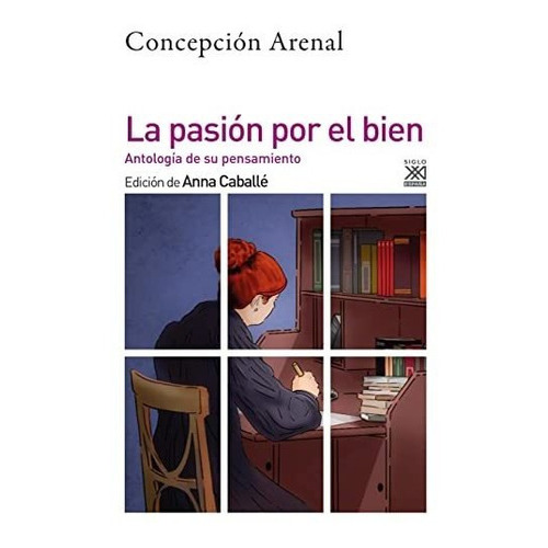 La Pasión Por El Bien: Antología De Su Pensamiento Moral, De Cepcion (ed.) Arenal. Editorial Siglo Xxi Editores, Tapa Blanda En Español, 2022