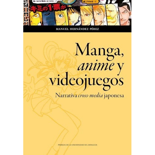 Manga, Anime Y Videojuegos: Narratica Cross-media Japonesa, de Hernandez Perez, Manuel. Editorial PRENSA UNIVERSITARIA ZARAGOZA, tapa blanda, edición 2018 en español, 2018