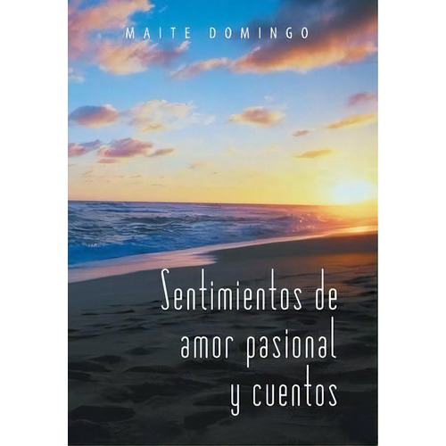 Sentimientos De Amor Pasional Y Cuentos, De Maite Domingo. Editorial Palibrio, Tapa Dura En Español