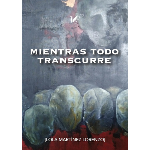 Mientras Todo Transcurre, De Lola Martínez Lorenzo. Editorial Angels Fortune [editions], Tapa Blanda En Español, 2021