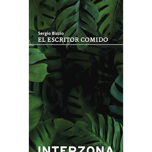 El Escritor Comido, De Sergio Bizzio. Editorial Interzona, Tapa Blanda En Español