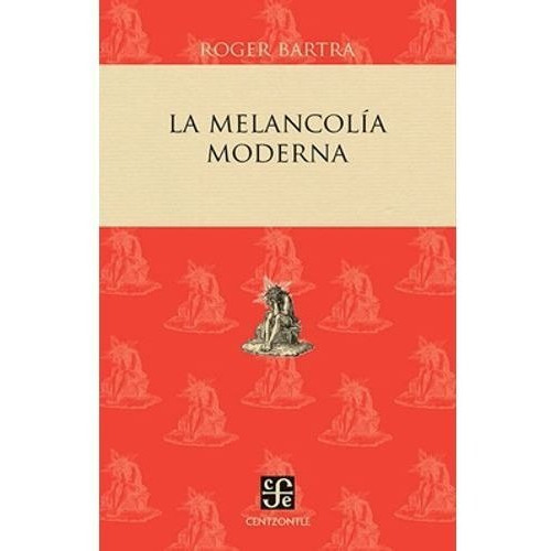La Melancolia Moderna - Roger Bartera, De Bartra, Roger. Editorial Fondo De Cultura Económica, Tapa Blanda En Español, 2017