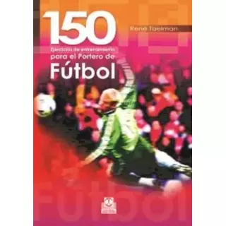 Libro  150 Ejercicios Para El Arquero De Futbol -  Taelman