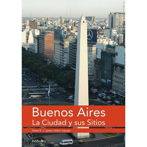 Buenos Aires La Ciudad Y Sus Sitios, De Iglesia Rafael., Vol. 1. Editorial Nobuko, Tapa Blanda, Edición 1 En Español, 2008