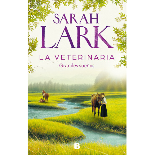 La Veterinaria 1: Grandes Sueños, De Sarah Lark., Vol. 1.0. Editorial Ediciones B, Tapa Blanda, Edición 1 En Español, 2023
