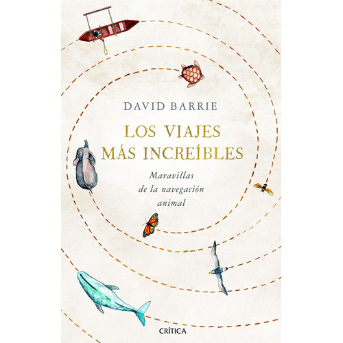 Los viajes más increíbles: Maravillas de la navegación animal, de Barrie, David. Serie Fuera de colección Editorial Crítica México, tapa blanda en español, 2021