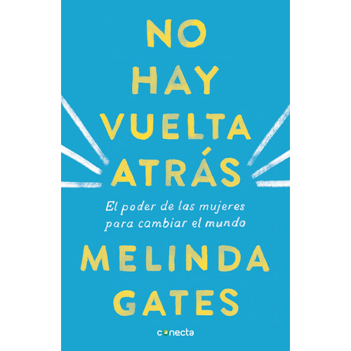No hay vuelta atrás: El poder de las mujeres para cambiar el mundo, de Gates, Melinda. Serie Conecta Editorial Conecta, tapa blanda en español, 2019