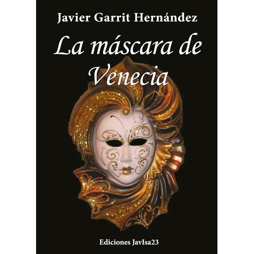 La Máscara De Venecia, De Javier Garrit Hernández. Editorial Ediciones Javisa23, Tapa Blanda, Edición 1 En Español, 2013