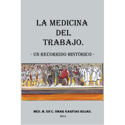 Medicina Del Trabajo: Un Recorrido Historico, De Omar Garfias Rojas. Editorial Palibrio, Tapa Blanda En Español, 2014