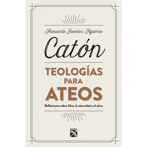 Teologías para ateos, de Fuentes Aguirre "Catón", Armando. Serie Ensayo y sociedad Editorial Diana México, tapa blanda en español, 2018