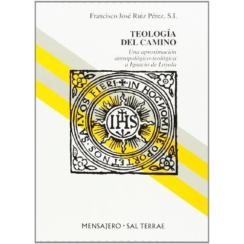 Teología del camino : una aproximación antropológico-teológica a Ignacio de Loyola, de Francisco José Ruiz Pérez. Editorial SALTERRAE, tapa blanda en español, 2000