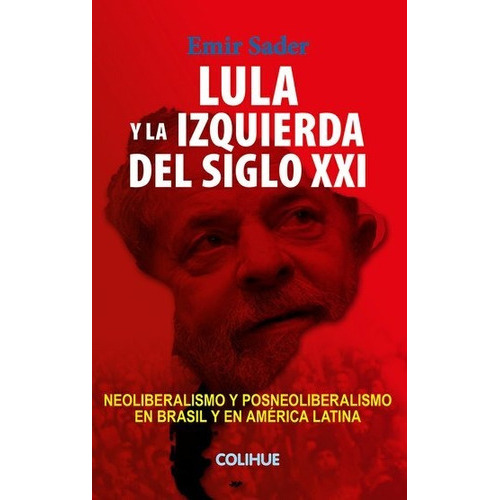 Lula Y La Izquierda Del Siglo Xxi .neoliberalismo Y Posneoliberalismo En, De Emi Saser. Editorial Colihue, Tapa Blanda En Español
