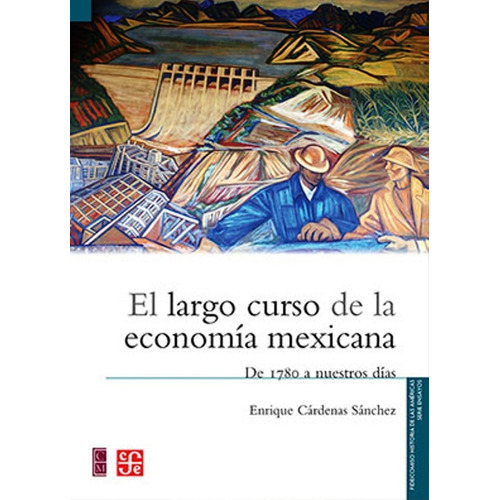 El Largo Curso De La Economia Mexicana. De 1780 A Nuestros D