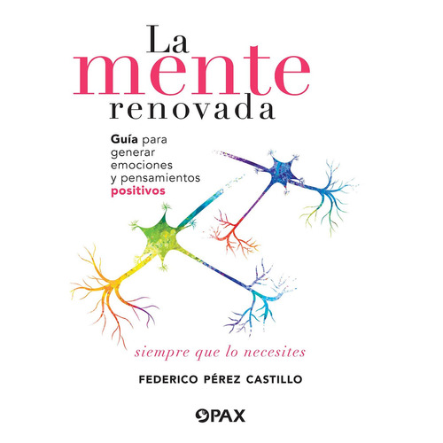 La mente renovada: Guía para generar emociones y pensamientos positivos siempre que lo necesites, de Pérez Castillo, Federico. Editorial Pax, tapa blanda en español, 2021