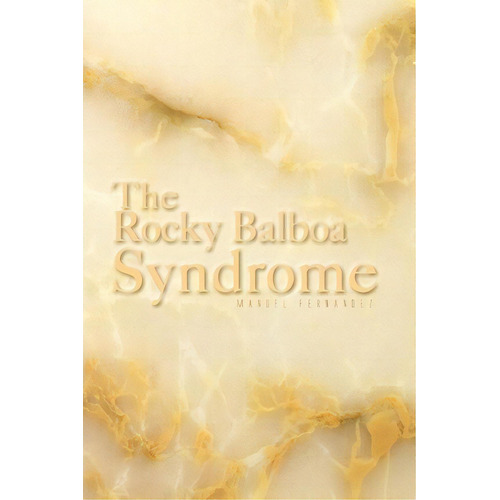 The Rocky Balboa Syndrome, De Manuel Fernã¡ndez. Editorial Xlibris Corporation, Tapa Blanda En Inglés