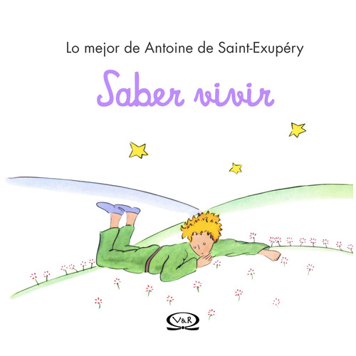 Saber vivir: Lo mejor de Antoine de Saint-Exupéry, de Saint-Exupéry, Antoine de. Editorial VR Editoras, tapa dura en español, 2013