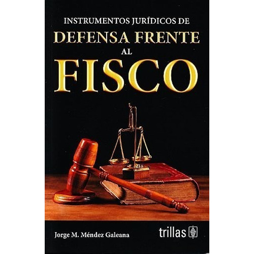 Instrumentos Jurídicos De Defensa Frente Al Fisco, De Mendez Galeana, Jorge M.., Vol. 2. Editorial Trillas, Tapa Blanda En Español, 2015