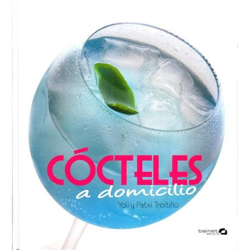 COCTELES A DOMICILIO, de TROITIÑO YOLI. Editorial BAINET, tapa dura en español, 2011