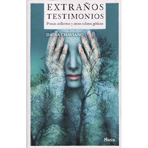 Extraños testimonios : prosas ardientes y otros relatos góticos, de Daína Chaviano. Editorial Huso, tapa blanda en español, 2017