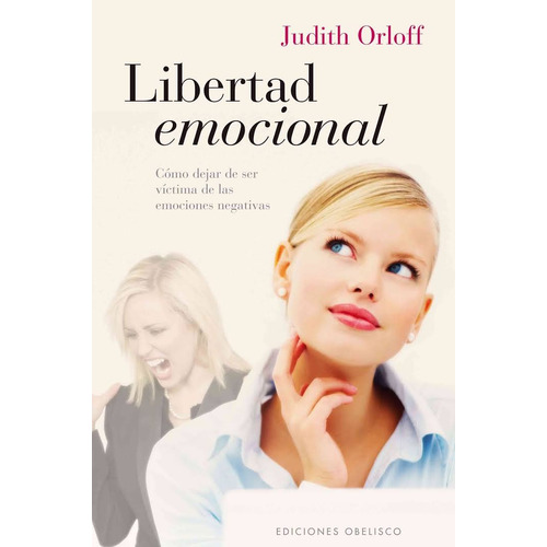 Libertad emocional: Cómo dejar de ser víctima de las emociones negativas, de Orloff, Judith. Editorial Ediciones Obelisco, tapa blanda en español, 2011