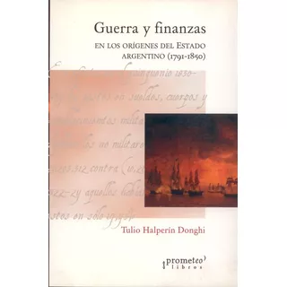 Guerra Y Finanzas En Los Origenes Del Estado Argentino (1791