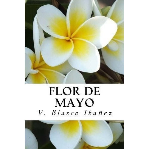 Flor De Mayo - Blasco Ibanez, V., de Blasco Ibanez,. Editorial CreateSpace Independent Publishing Platform en español
