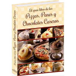 El Gran Libro De Las Pizzas Panes Y Chocolates Caseros