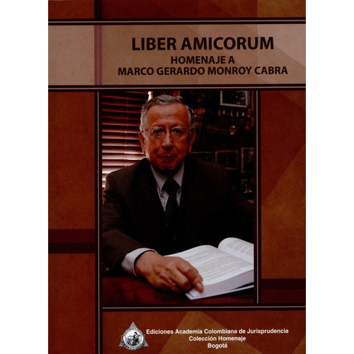 Liber Amicorum Homenaje A Marco Gerardo Monroy Cabra, De Vários Autores. Editorial Academia Colombiana De Jurisprudencia, Tapa Blanda, Edición 1 En Español, 2015