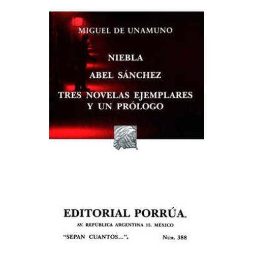 Niebla  Abel Sánchez  Tres Novelas Ejemplares Y Un Prólogo, De Unamuno, Miguel De. Editorial Porrúa México En Español