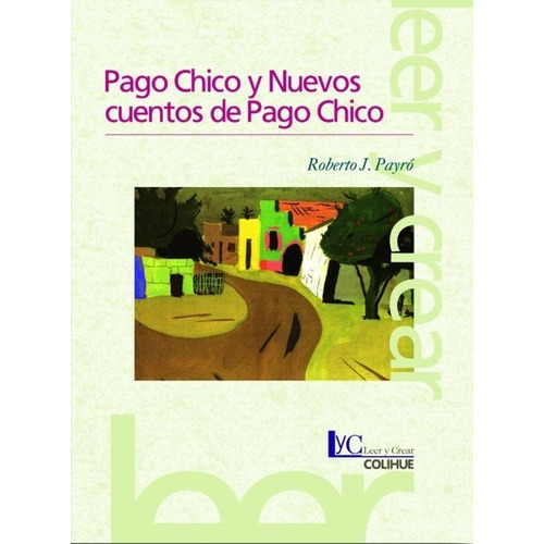 Pago Chico Y Nuevos Cuentos De Pago Chico - Roberto, de Roberto J. Payró. Editorial Colihue en español