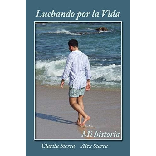 Luchando Por La Vida... Mi Historia - Sierra,..., de Sierra, Clar. Editorial Hola Publishing Internacional en español