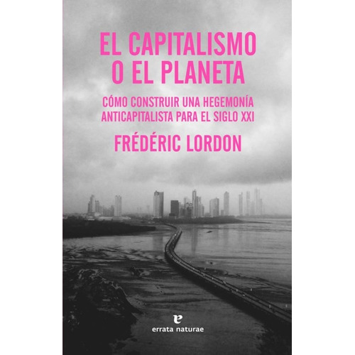 Capitalismo O El Planeta, El, de Frédéric Lordon. Editorial ERRATA NATURAE, tapa blanda, edición 1 en español